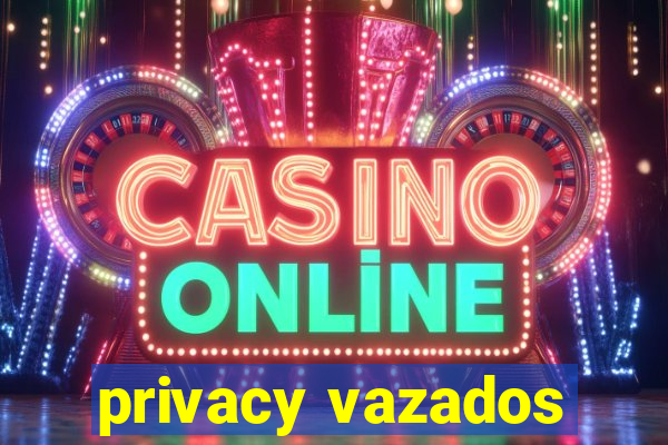 privacy vazados